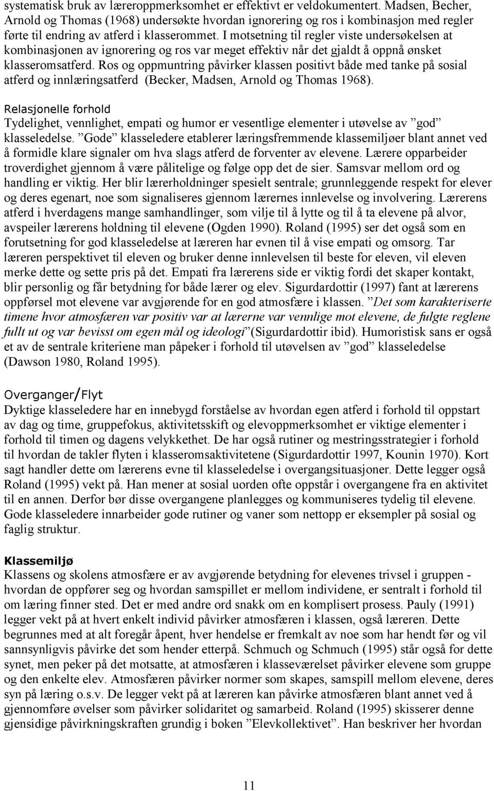 I motsetning til regler viste undersøkelsen at kombinasjonen av ignorering og ros var meget effektiv når det gjaldt å oppnå ønsket klasseromsatferd.