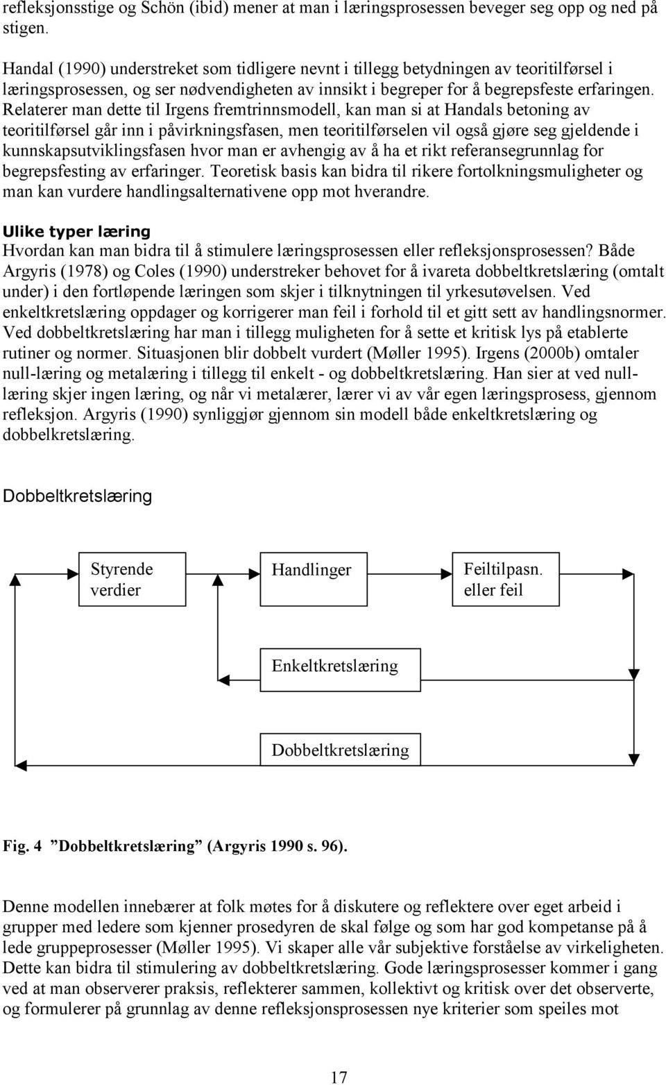 Relaterer man dette til Irgens fremtrinnsmodell, kan man si at Handals betoning av teoritilførsel går inn i påvirkningsfasen, men teoritilførselen vil også gjøre seg gjeldende i