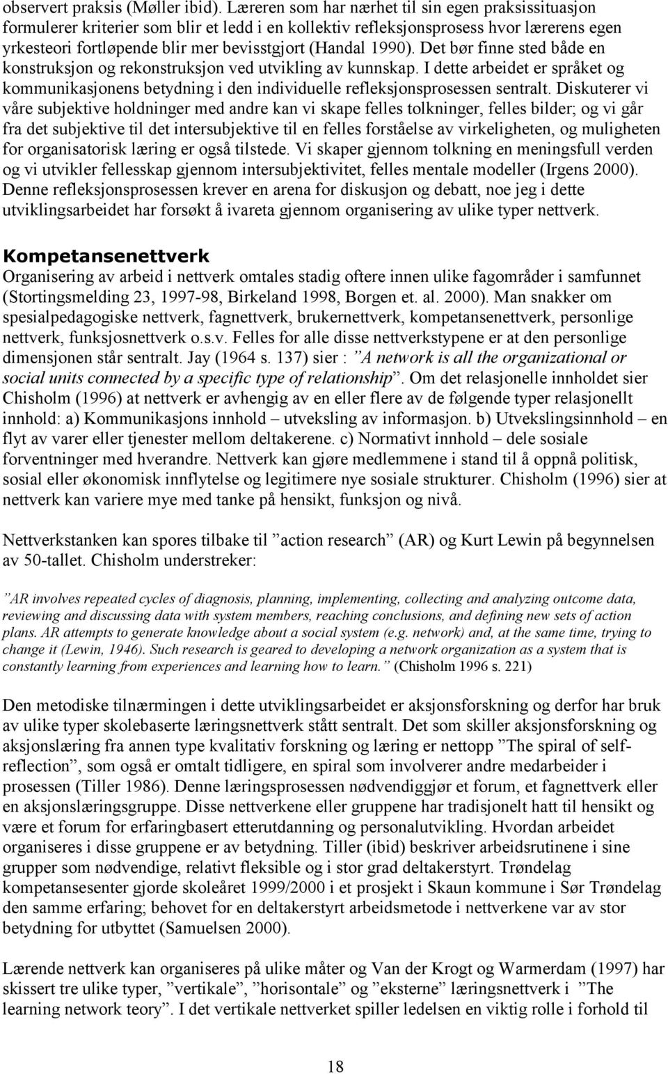 1990). Det bør finne sted både en konstruksjon og rekonstruksjon ved utvikling av kunnskap. I dette arbeidet er språket og kommunikasjonens betydning i den individuelle refleksjonsprosessen sentralt.