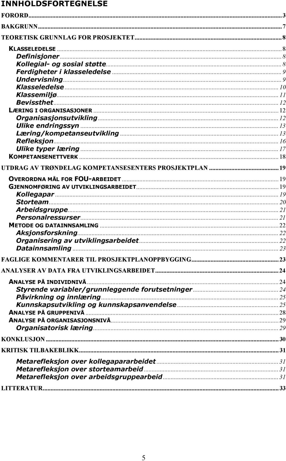 ..16 Ulike typer læring...17 KOMPETANSENETTVERK...18 UTDRAG AV TRØNDELAG KOMPETANSESENTERS PROSJEKTPLAN...19 OVERORDNA MÅL FOR FOU-ARBEIDET...19 GJENNOMFØRING AV UTVIKLINGSARBEIDET...19 Kollegapar.