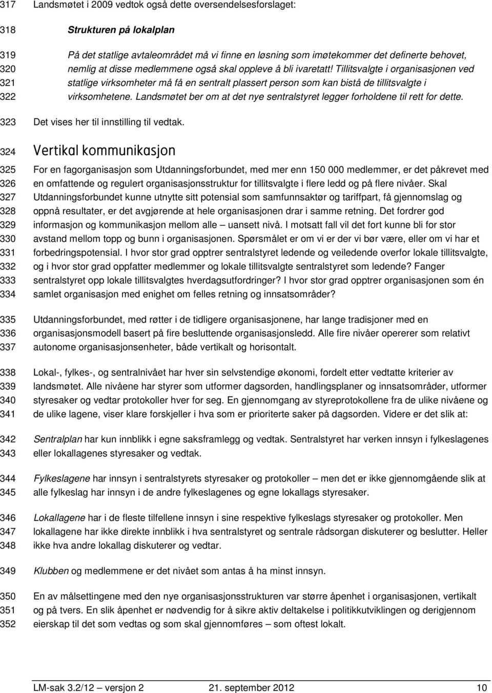 ivaretatt! Tillitsvalgte i organisasjonen ved statlige virksomheter må få en sentralt plassert person som kan bistå de tillitsvalgte i virksomhetene.