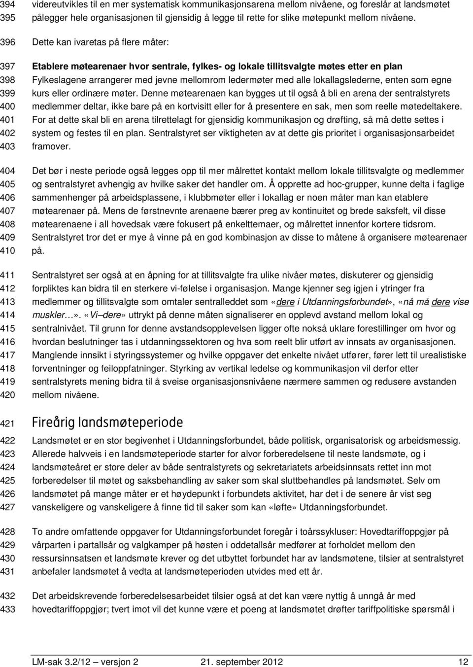 Dette kan ivaretas på flere måter: Etablere møtearenaer hvor sentrale, fylkes- og lokale tillitsvalgte møtes etter en plan Fylkeslagene arrangerer med jevne mellomrom ledermøter med alle