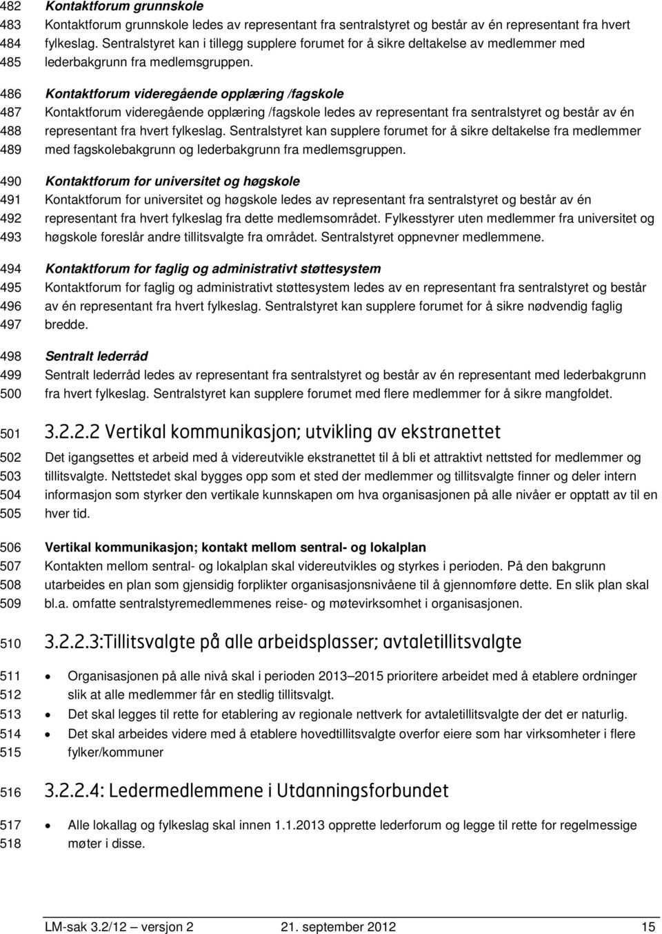 Sentralstyret kan i tillegg supplere forumet for å sikre deltakelse av medlemmer med lederbakgrunn fra medlemsgruppen.