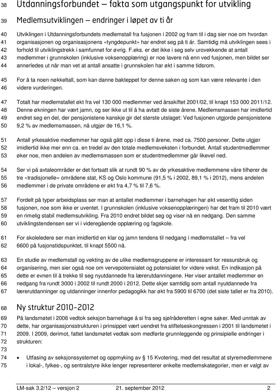 Samtidig må utviklingen sees i forhold til utviklingstrekk i samfunnet for øvrig. F.eks.