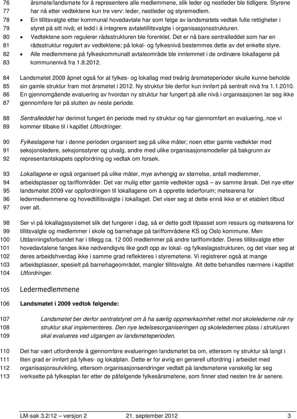 Vedtektene som regulerer rådsstrukturen ble forenklet. Det er nå bare sentralleddet som har en rådsstruktur regulert av vedtektene; på lokal- og fylkesnivå bestemmes dette av det enkelte styre.