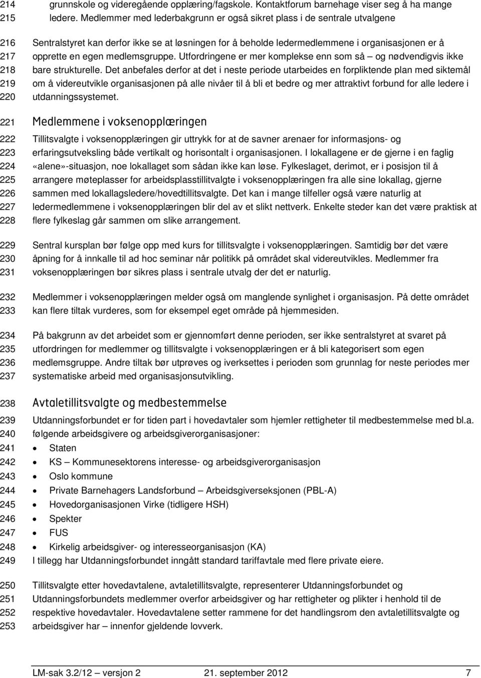 Medlemmer med lederbakgrunn er også sikret plass i de sentrale utvalgene Sentralstyret kan derfor ikke se at løsningen for å beholde ledermedlemmene i organisasjonen er å opprette en egen