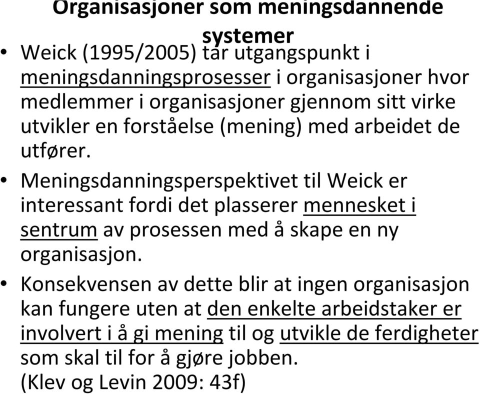 Meningsdanningsperspektivet til Weick er interessant fordi det plasserer mennesket i sentrumav prosessen med åskape en ny organisasjon.