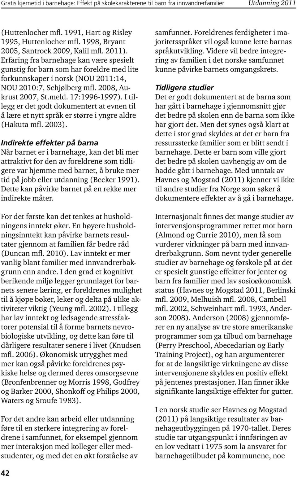 2008, Aukrust 2007, St.meld. 17:1996-1997). I tillegg er det godt dokumentert at evnen til å lære et nytt språk er større i yngre aldre (Hakuta mfl. 2003).