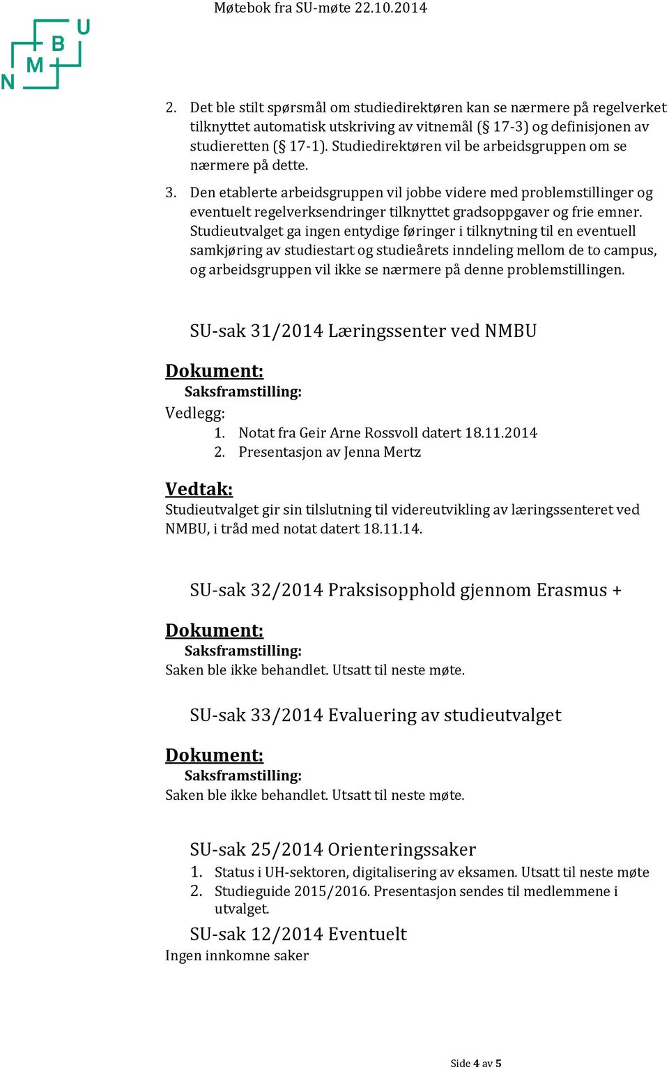 Den etablerte arbeidsgruppen vil jobbe videre med problemstillinger og eventuelt regelverksendringer tilknyttet gradsoppgaver og frie emner.