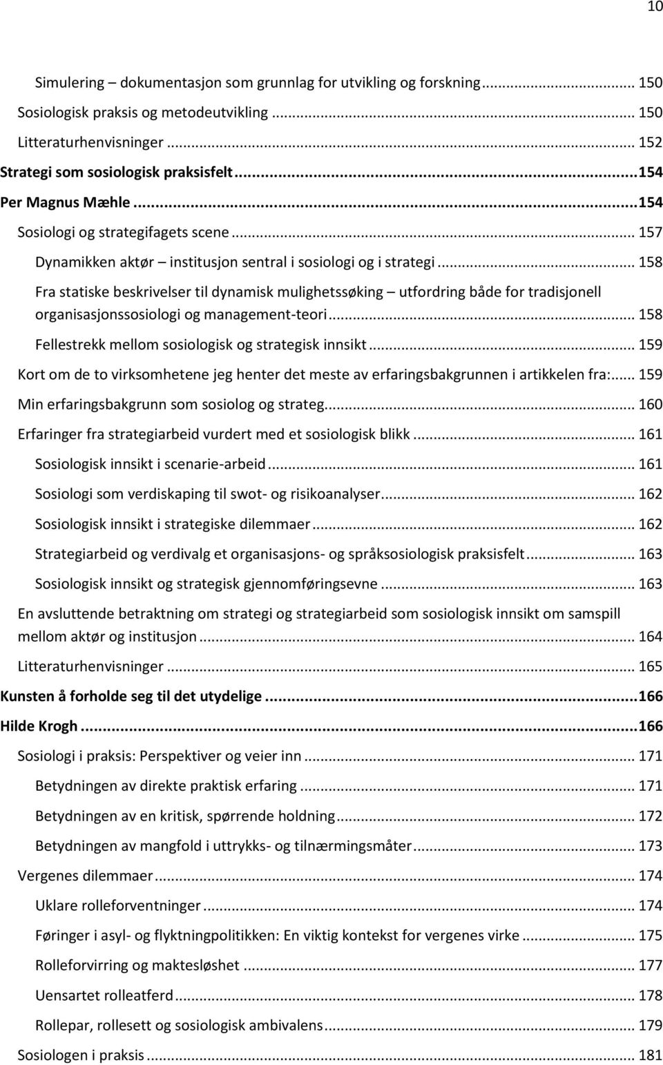 .. 158 Fra statiske beskrivelser til dynamisk mulighetssøking utfordring både for tradisjonell organisasjonssosiologi og management-teori... 158 Fellestrekk mellom sosiologisk og strategisk innsikt.