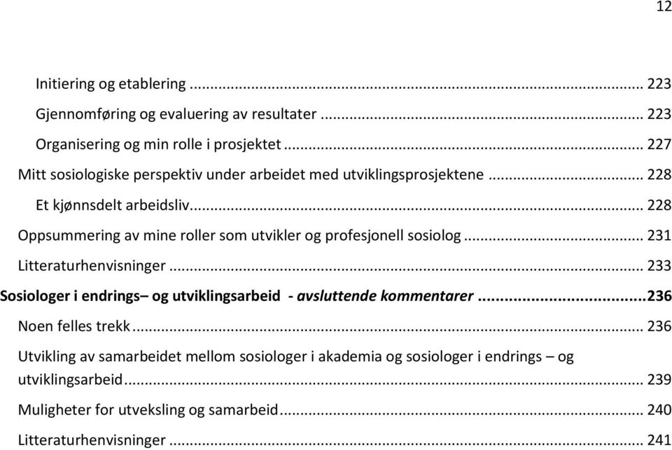 .. 228 Oppsummering av mine roller som utvikler og profesjonell sosiolog... 231 Litteraturhenvisninger.