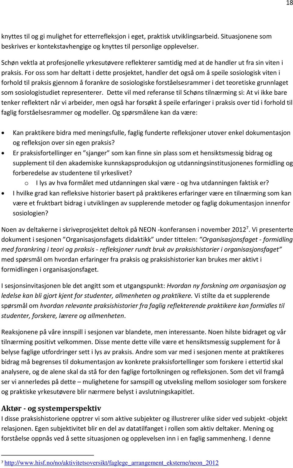 For oss som har deltatt i dette prosjektet, handler det også om å speile sosiologisk viten i forhold til praksis gjennom å forankre de sosiologiske forståelsesrammer i det teoretiske grunnlaget som