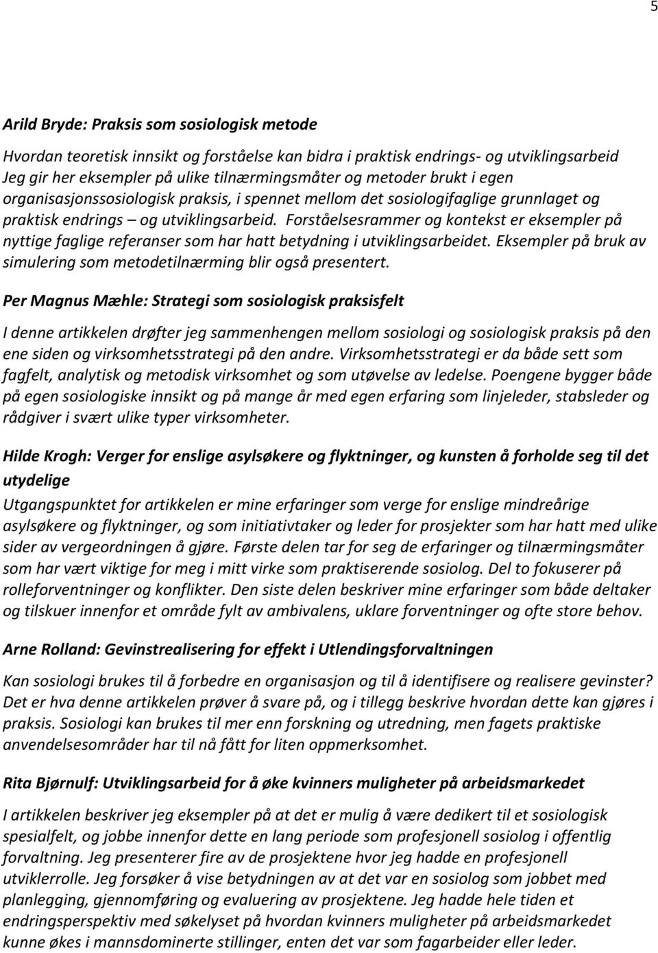 Forståelsesrammer og kontekst er eksempler på nyttige faglige referanser som har hatt betydning i utviklingsarbeidet. Eksempler på bruk av simulering som metodetilnærming blir også presentert.