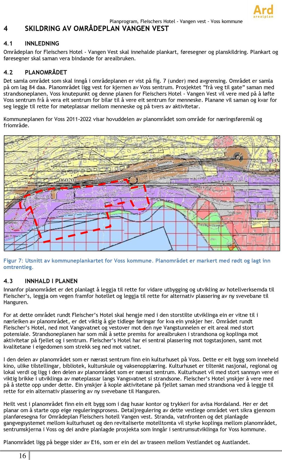 Plankart og føresegner skal saman vera bindande for arealbruken. 4.2 PLANOMRÅDET Det samla området som skal inngå i områdeplanen er vist på fig. 7 (under) med avgrensing.