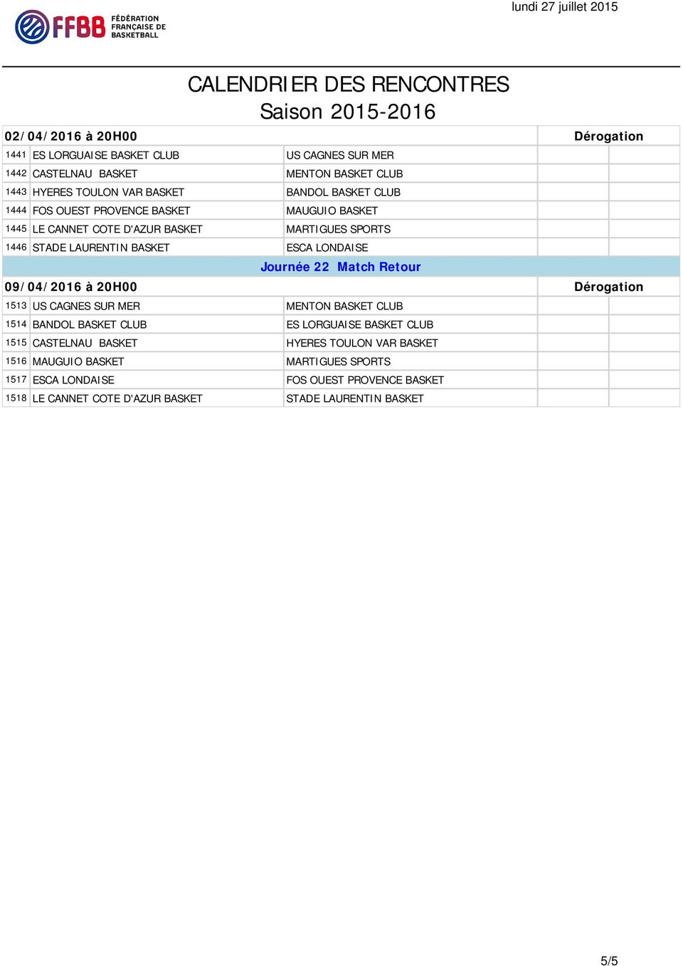 22 Match Retour 09/04/2016 à 20H00 Dérogation 1513 US CAGNES SUR MER MENTON BASKET CLUB 1514 BANDOL BASKET CLUB ES LORGUAISE BASKET CLUB 1515 CASTELNAU BASKET