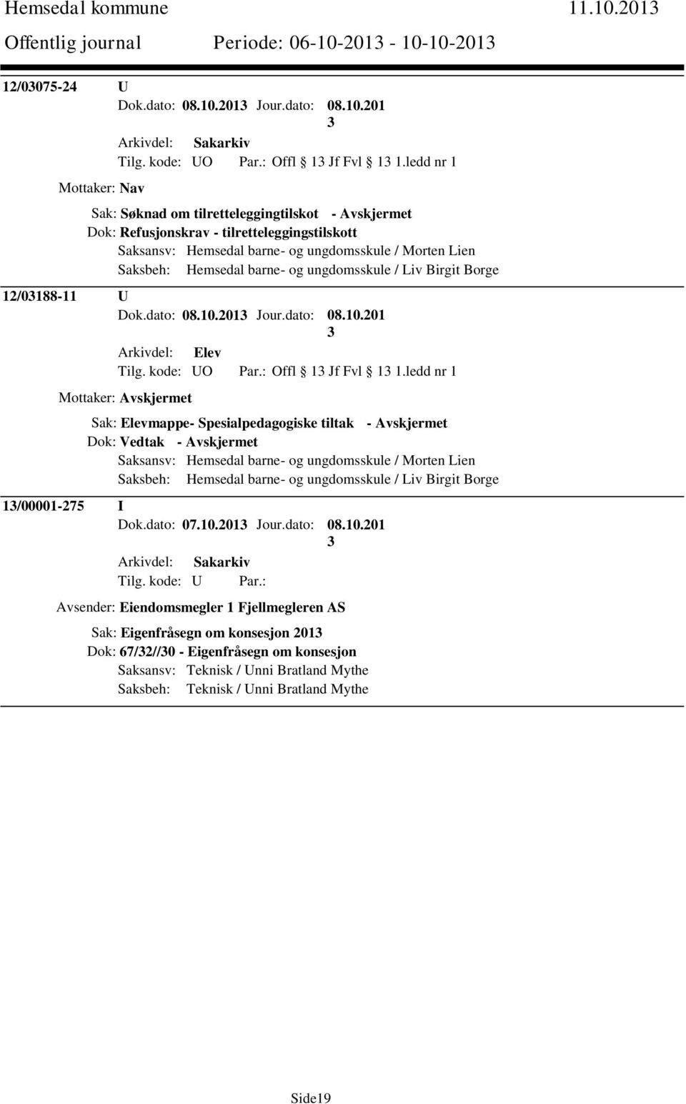 barne- og ungdomsskule / Liv Birgit Borge 12/0188-11 U Dok.dato: 08.10.201 Jour.dato: 08.10.201 Arkivdel: Elev Tilg. kode: UO Par.: Offl 1 Jf Fvl 1 1.