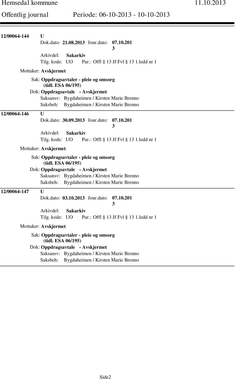 ESA 06/195) Dok: Oppdragsavtale - Avskjermet Saksansv: Bygdaheimen / Kirsten Marie Brenno Saksbeh: Bygdaheimen / Kirsten Marie Brenno 12/00064-146 U Dok.dato: 0.09.201 Jour.dato: 07.10.201 Tilg.