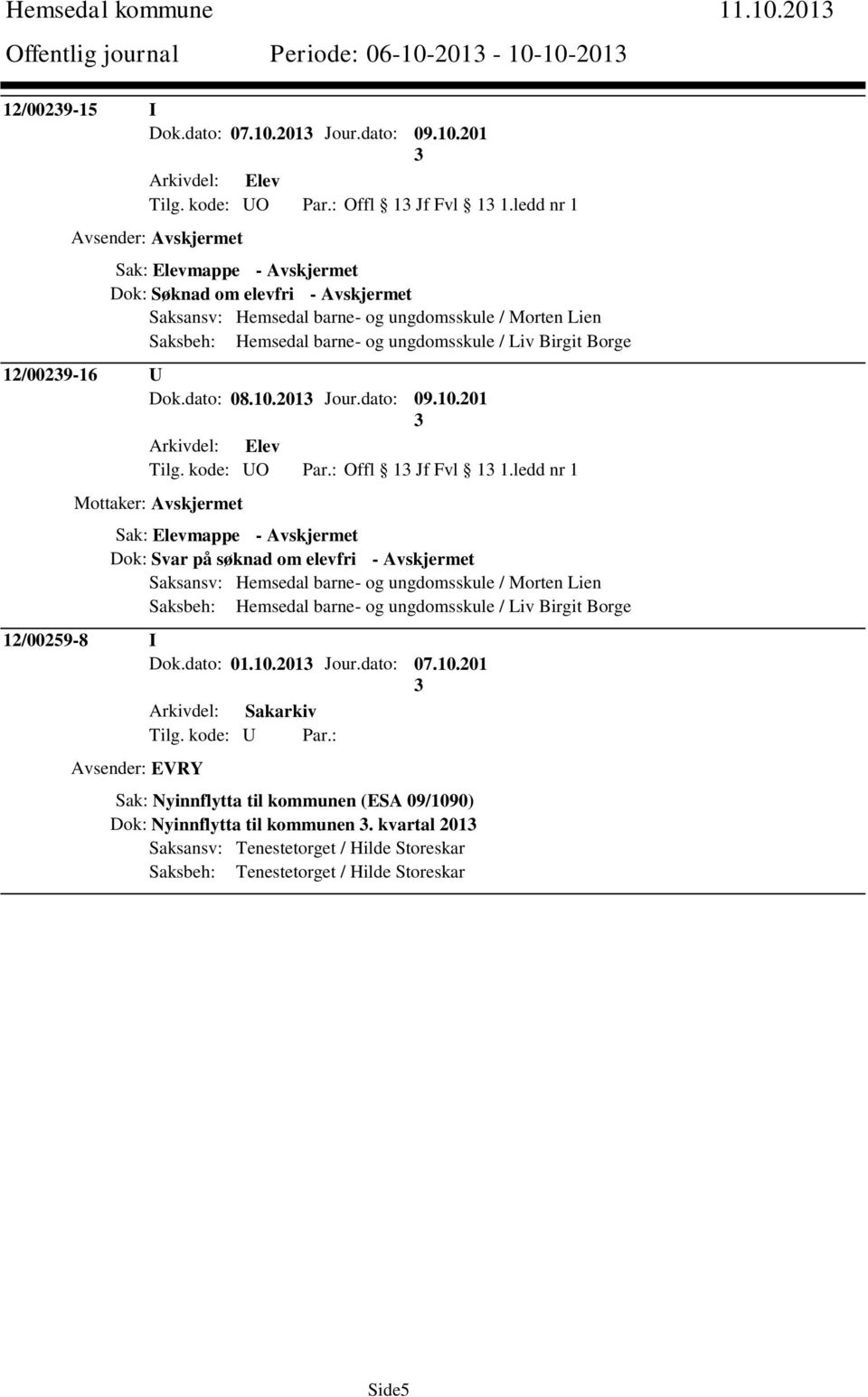 Birgit Borge 12/0029-16 U Dok.dato: 08.10.201 Jour.dato: 09.10.201 Arkivdel: Elev Tilg. kode: UO Par.: Offl 1 Jf Fvl 1 1.