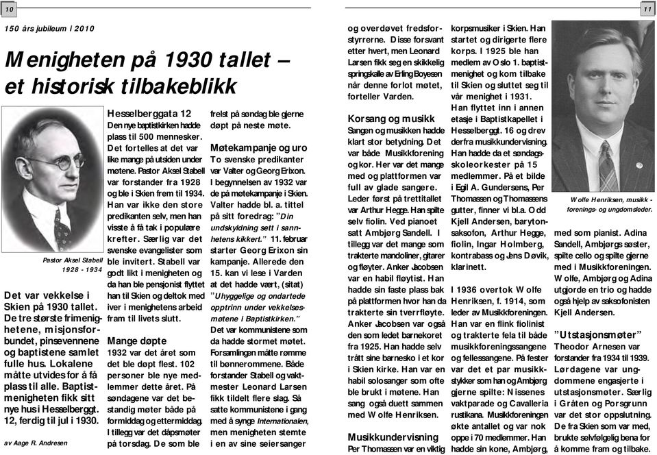 12, ferdig til jul i 1930. av Aage R. Andresen Pastor Aksel Stabell 1928-1934 Hesselberggata 12 Den nye baptistkirken hadde plass til 500 mennesker.