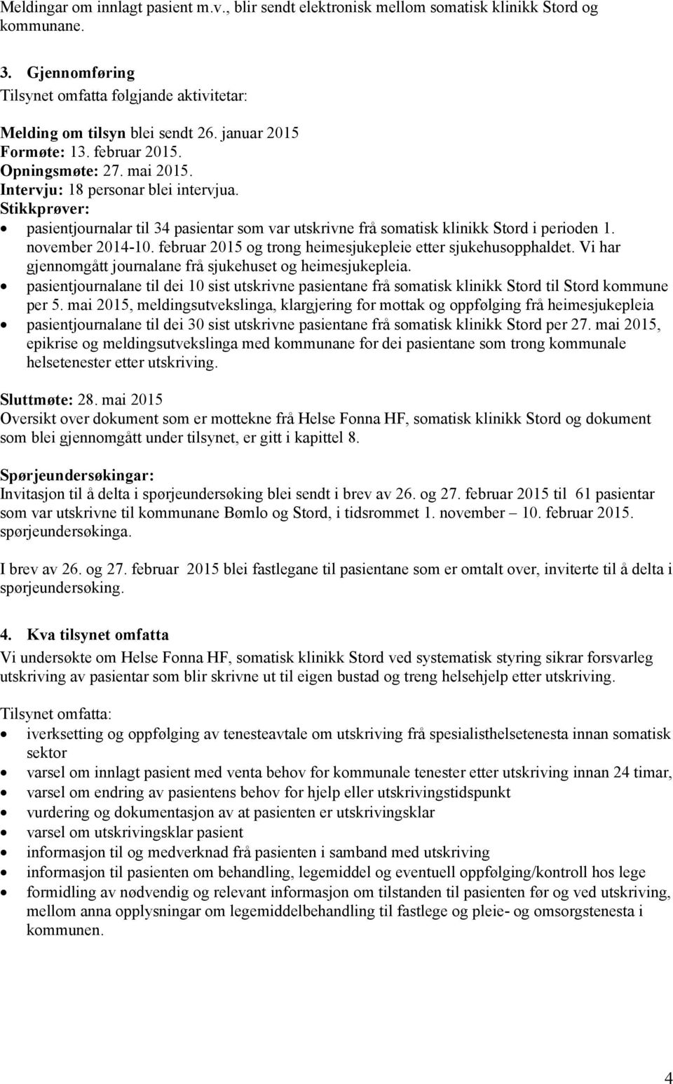 Stikkprøver: pasientjournalar til 34 pasientar som var utskrivne frå somatisk klinikk Stord i perioden 1. november 2014-10. februar 2015 og trong heimesjukepleie etter sjukehusopphaldet.