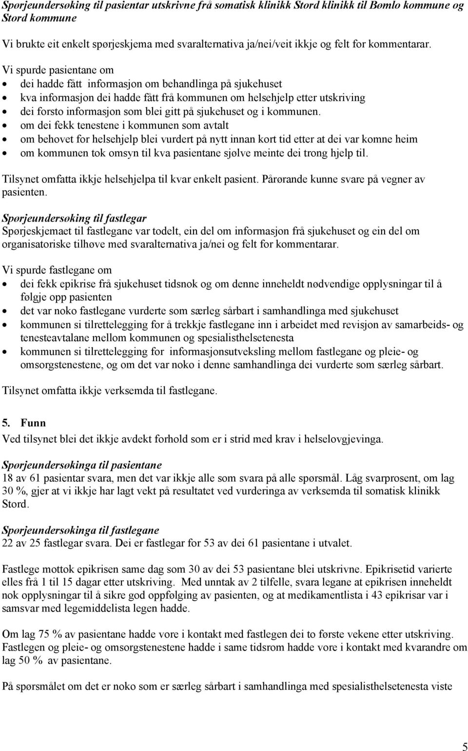 Vi spurde pasientane om dei hadde fått informasjon om behandlinga på sjukehuset kva informasjon dei hadde fått frå kommunen om helsehjelp etter utskriving dei forsto informasjon som blei gitt på