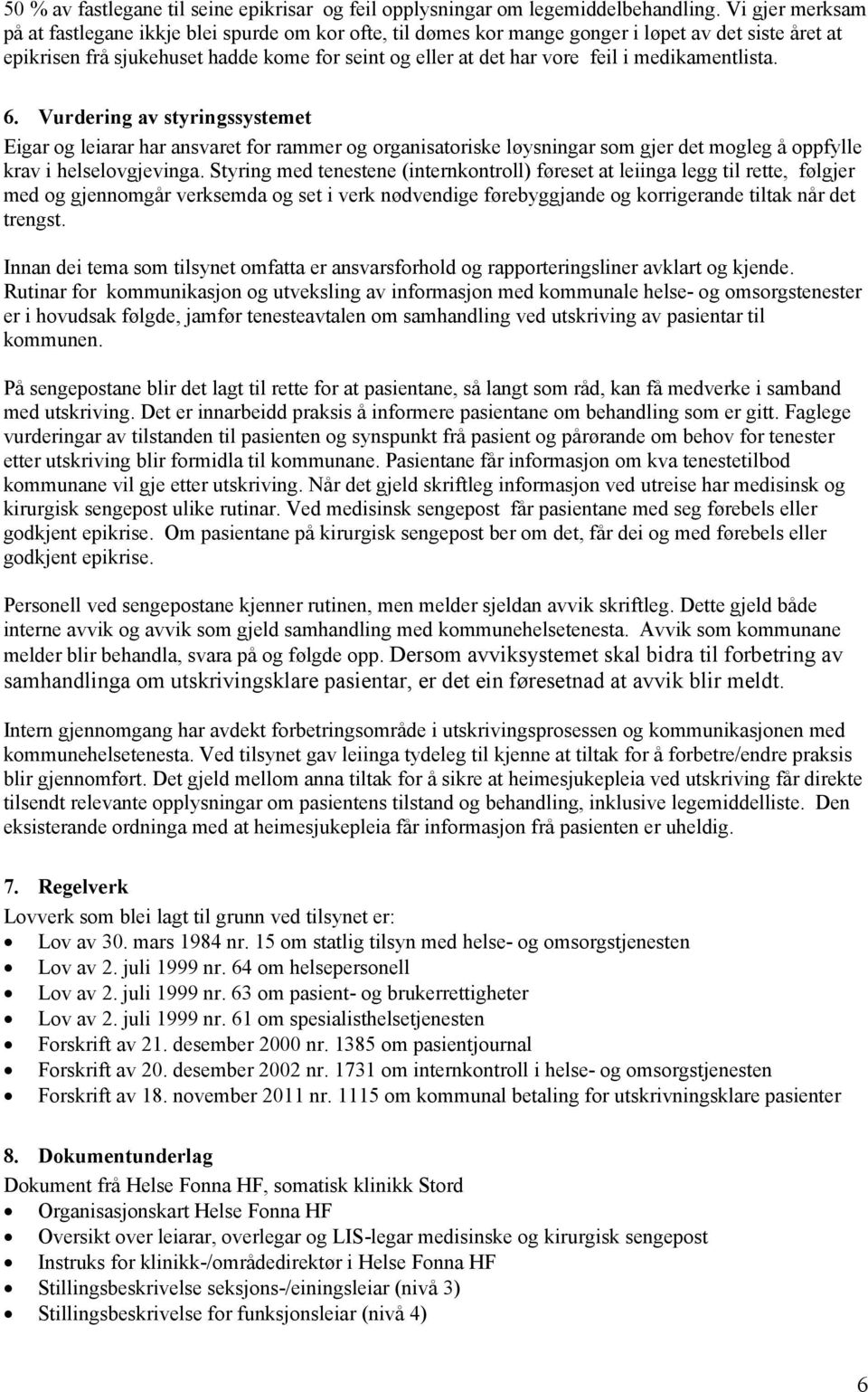 medikamentlista. 6. Vurdering av styringssystemet Eigar og leiarar har ansvaret for rammer og organisatoriske løysningar som gjer det mogleg å oppfylle krav i helselovgjevinga.