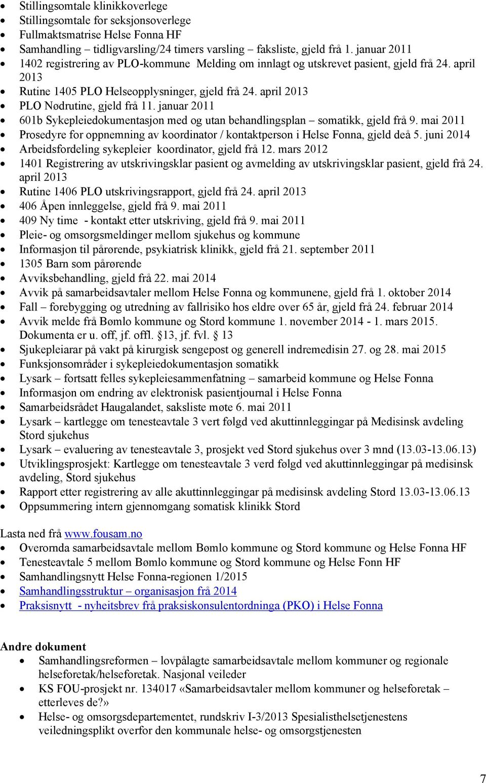 januar 2011 601b Sykepleiedokumentasjon med og utan behandlingsplan somatikk, gjeld frå 9. mai 2011 Prosedyre for oppnemning av koordinator / kontaktperson i Helse Fonna, gjeld deå 5.