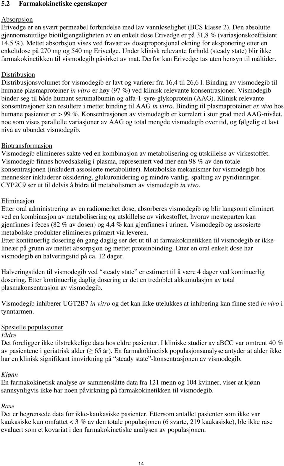 Mettet absorbsjon vises ved fravær av doseproporsjonal økning for eksponering etter en enkeltdose på 270 mg og 540 mg Erivedge.