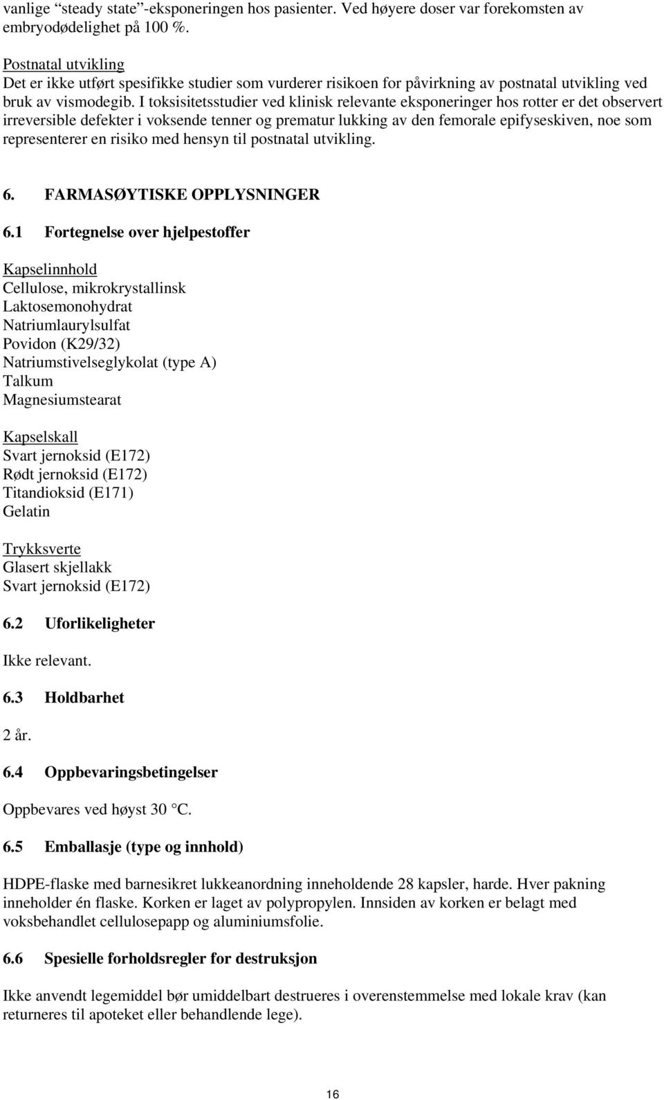 I toksisitetsstudier ved klinisk relevante eksponeringer hos rotter er det observert irreversible defekter i voksende tenner og prematur lukking av den femorale epifyseskiven, noe som representerer