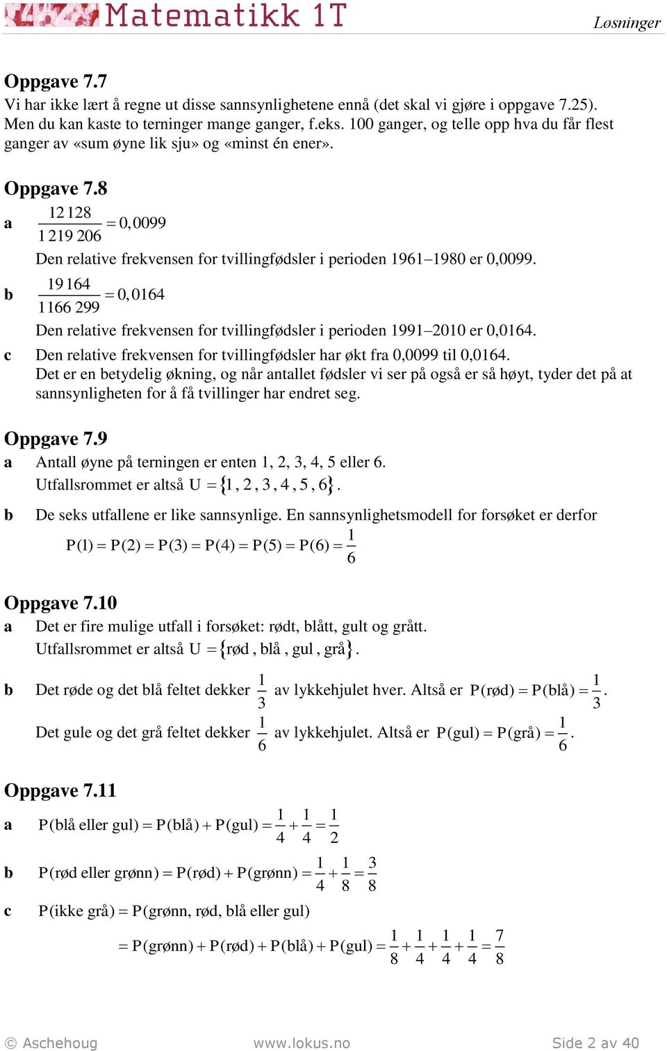 19164 0,0164 1166 99 Den reltive frekvensen for tvillingføsler i perioen 1991 010 er 0,0164. Den reltive frekvensen for tvillingføsler hr økt fr 0,0099 til 0,0164.