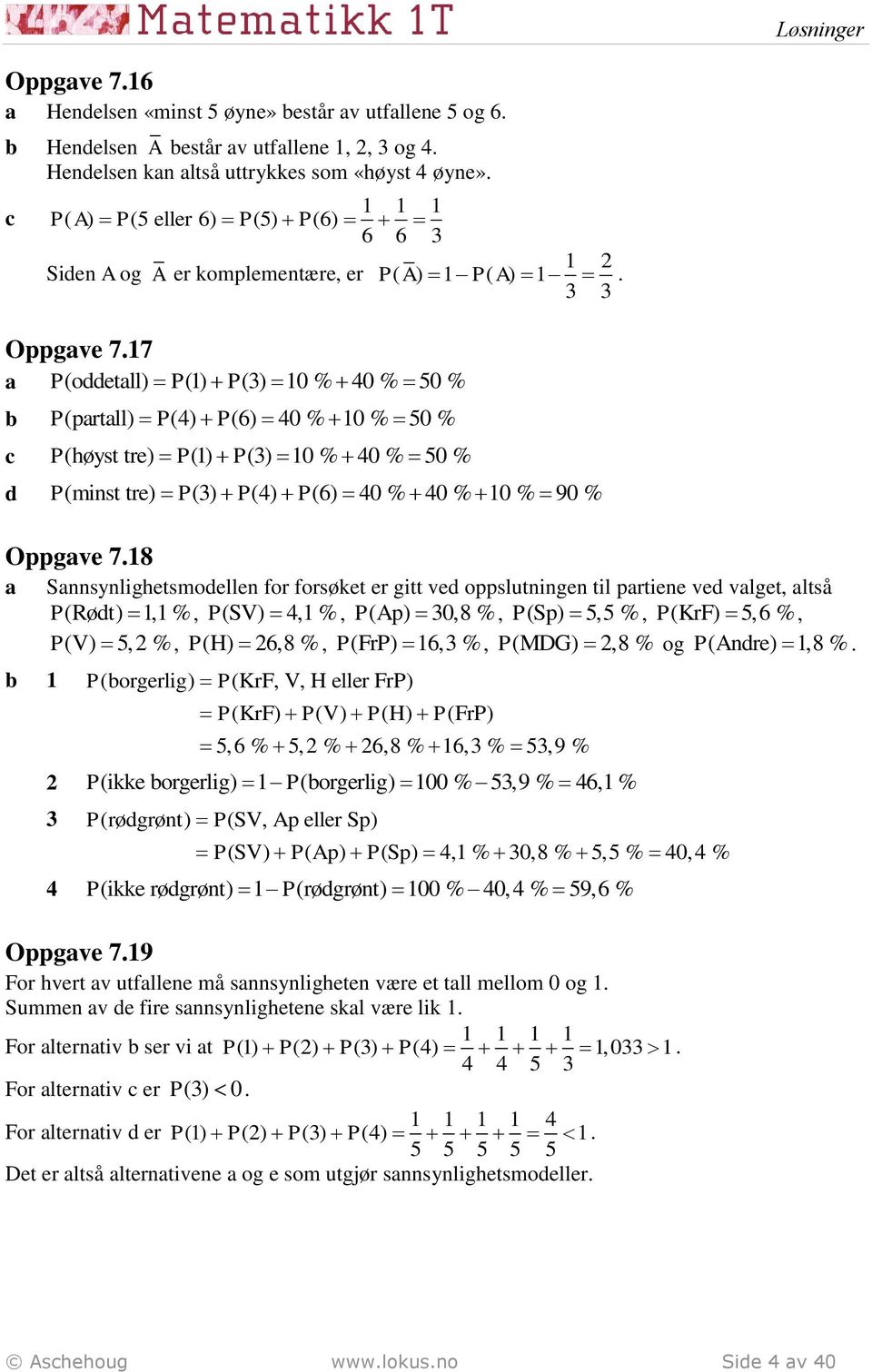 17 P(oetll) P(1) P(3) 10 % 40 % 50 % P(prtll) P(4) P(6) 40 % 10 % 50 % P(høyst tre) P(1) P(3) 10 % 40 % 50 % P(minst tre) P(3) P(4) P(6) 40 % 40 % 10 % 90 % Oppgve 7.