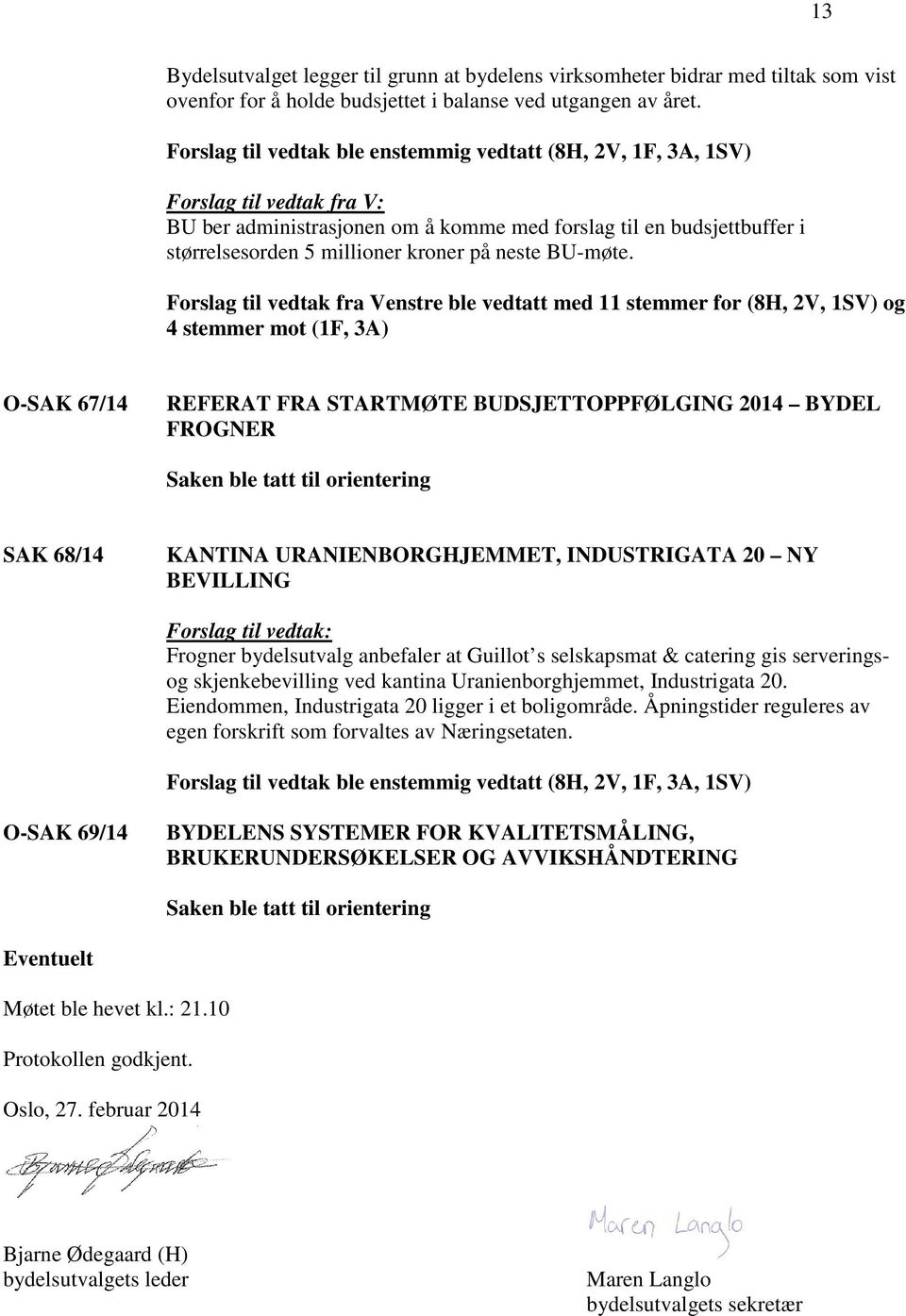 Forslag til vedtak fra Venstre ble vedtatt med 11 stemmer for (8H, 2V, 1SV) og 4 stemmer mot (1F, 3A) O-SAK 67/14 REFERAT FRA STARTMØTE BUDSJETTOPPFØLGING 2014 BYDEL FROGNER SAK 68/14 KANTINA