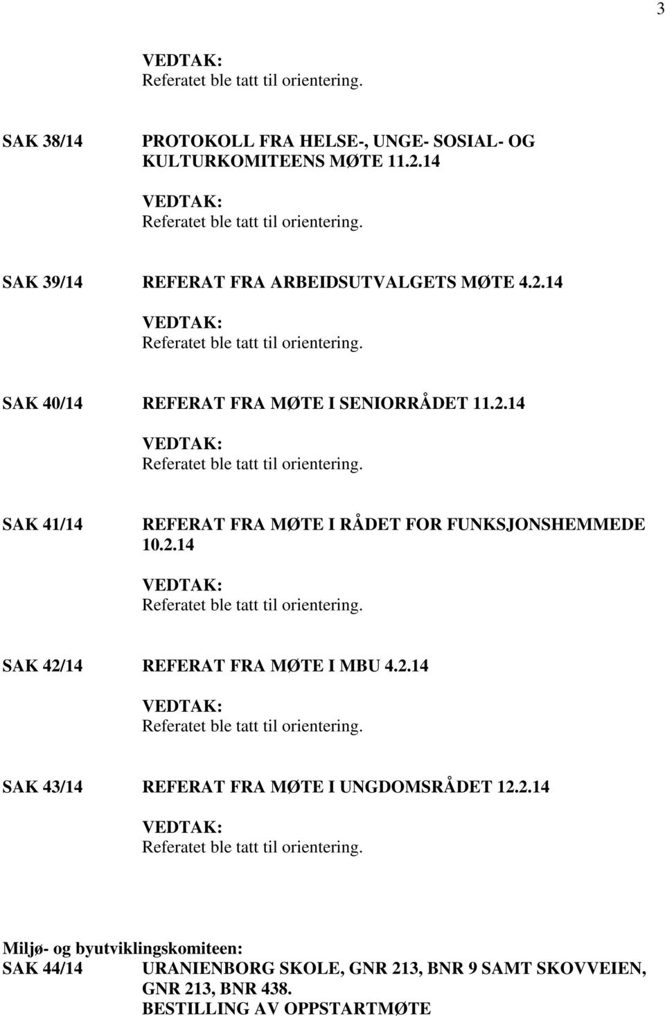 2.14 SAK 42/14 REFERAT FRA MØTE I MBU 4.2.14 SAK 43/14 REFERAT FRA MØTE I UNGDOMSRÅDET 12.2.14 Miljø- og byutviklingskomiteen: SAK 44/14 URANIENBORG SKOLE, GNR 213, BNR 9 SAMT SKOVVEIEN, GNR 213, BNR 438.