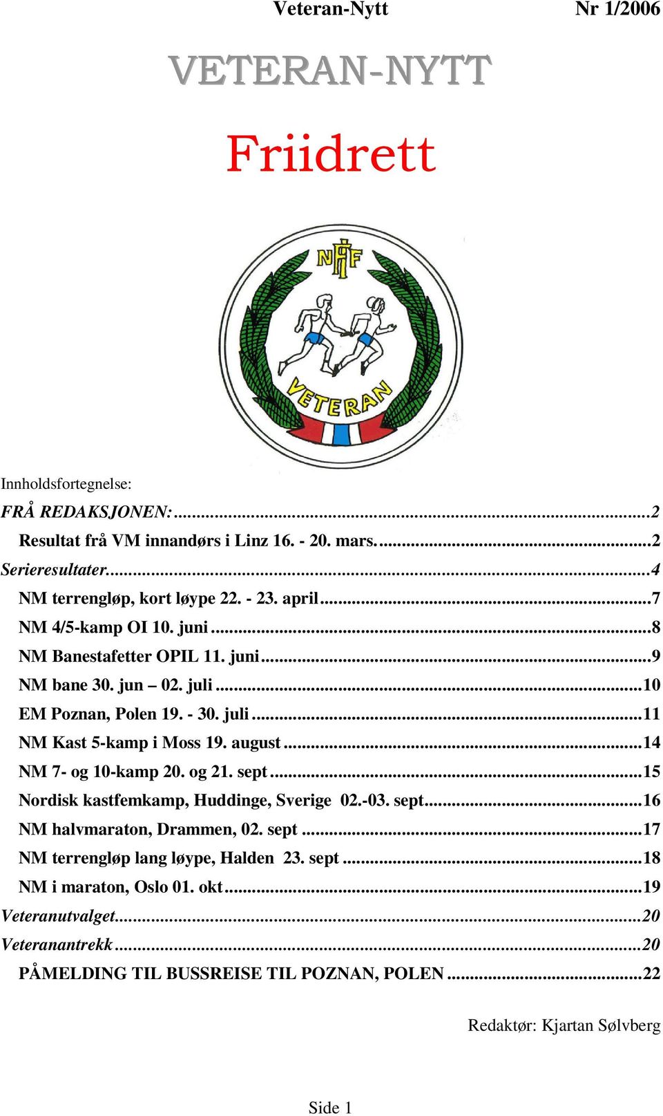 august...14 NM 7- og 10-kamp 20. og 21. sept...15 Nordisk kastfemkamp, Huddinge, Sverige 02.-03. sept...16 NM halvmaraton, Drammen, 02. sept...17 NM terrengløp lang løype, Halden 23.