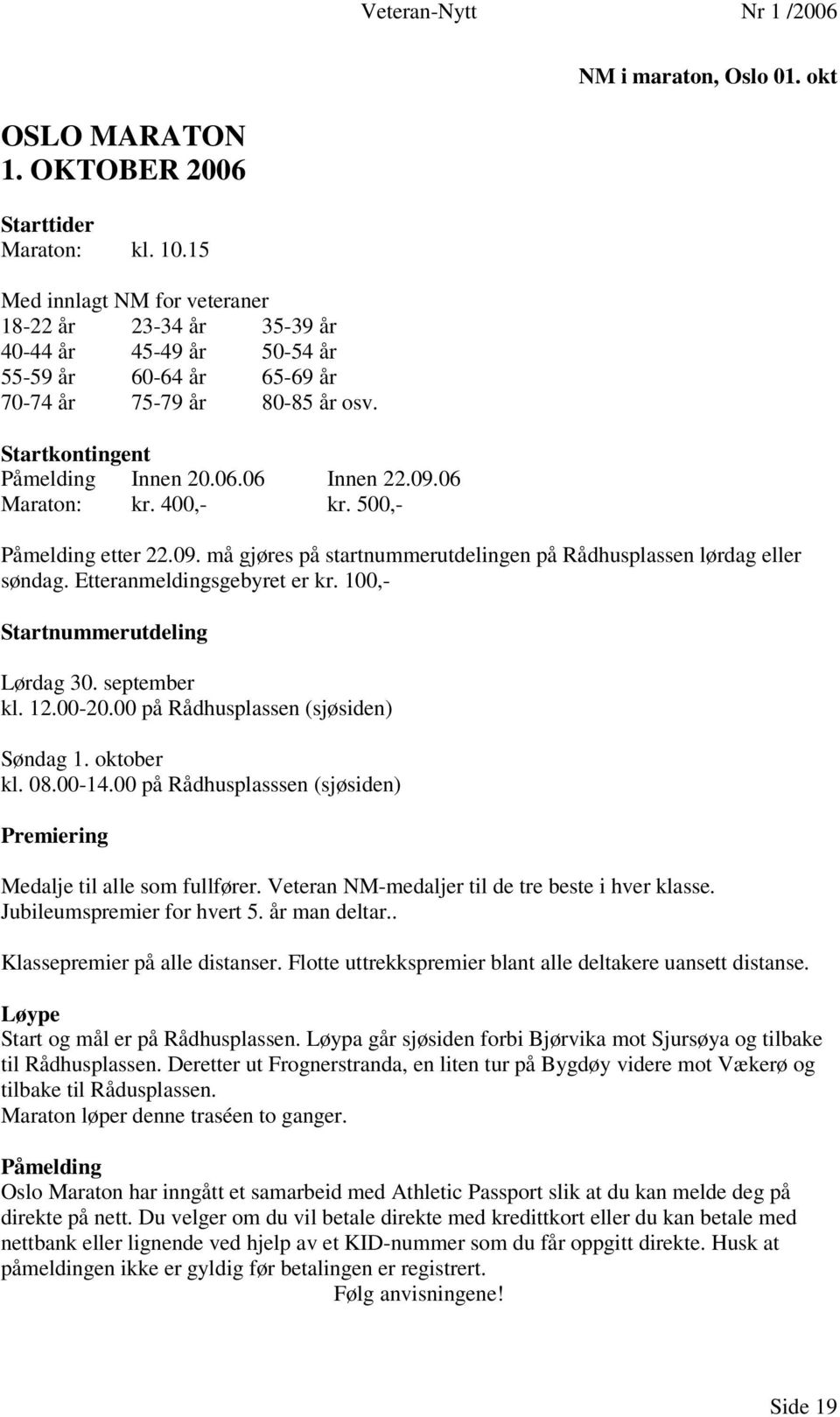 06 Maraton: kr. 400,- kr. 500,- Påmelding etter 22.09. må gjøres på startnummerutdelingen på Rådhusplassen lørdag eller søndag. Etteranmeldingsgebyret er kr. 100,- Startnummerutdeling Lørdag 30.