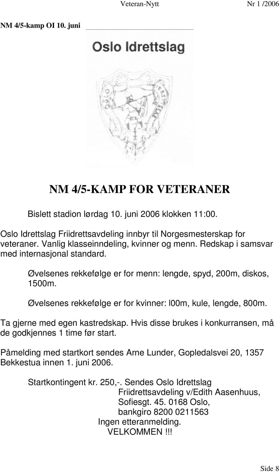 Øvelsenes rekkefølge er for menn: lengde, spyd, 200m, diskos, 1500m. Øvelsenes rekkefølge er for kvinner: l00m, kule, lengde, 800m. Ta gjerne med egen kastredskap.