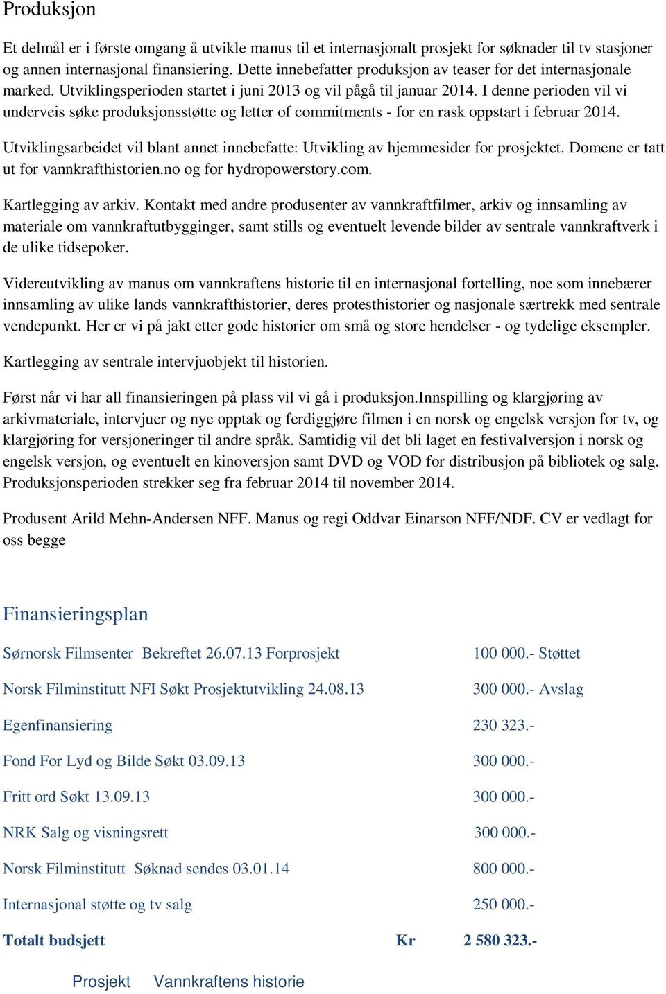 I denne perioden vil vi underveis søke produksjonsstøtte og letter of commitments - for en rask oppstart i februar 2014.