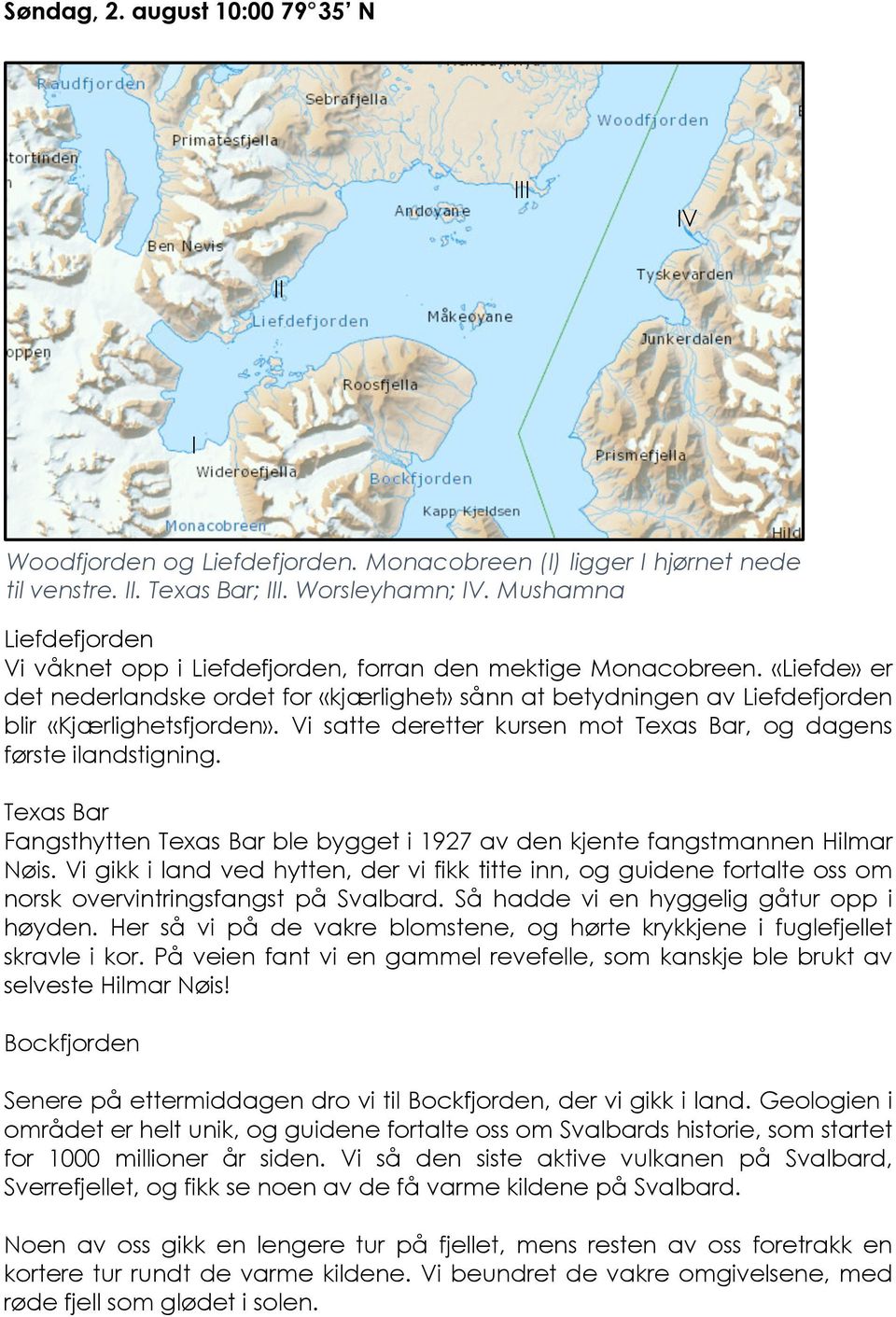 «Liefde» er det nederlandske ordet for «kjærlighet» sånn at betydningen av Liefdefjorden blir «Kjærlighetsfjorden». Vi satte deretter kursen mot Texas Bar, og dagens første ilandstigning.