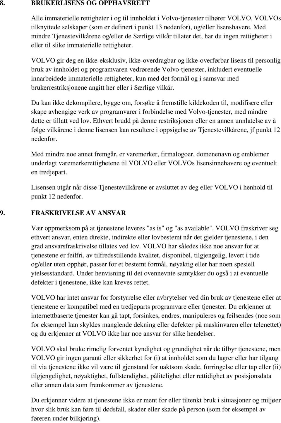 VOLVO gir deg en ikke-eksklusiv, ikke-overdragbar og ikke-overførbar lisens til personlig bruk av innholdet og programvaren vedrørende Volvo-tjenester, inkludert eventuelle innarbeidede immaterielle