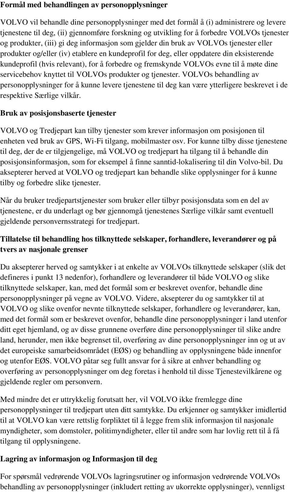 eksisterende kundeprofil (hvis relevant), for å forbedre og fremskynde VOLVOs evne til å møte dine servicebehov knyttet til VOLVOs produkter og tjenester.