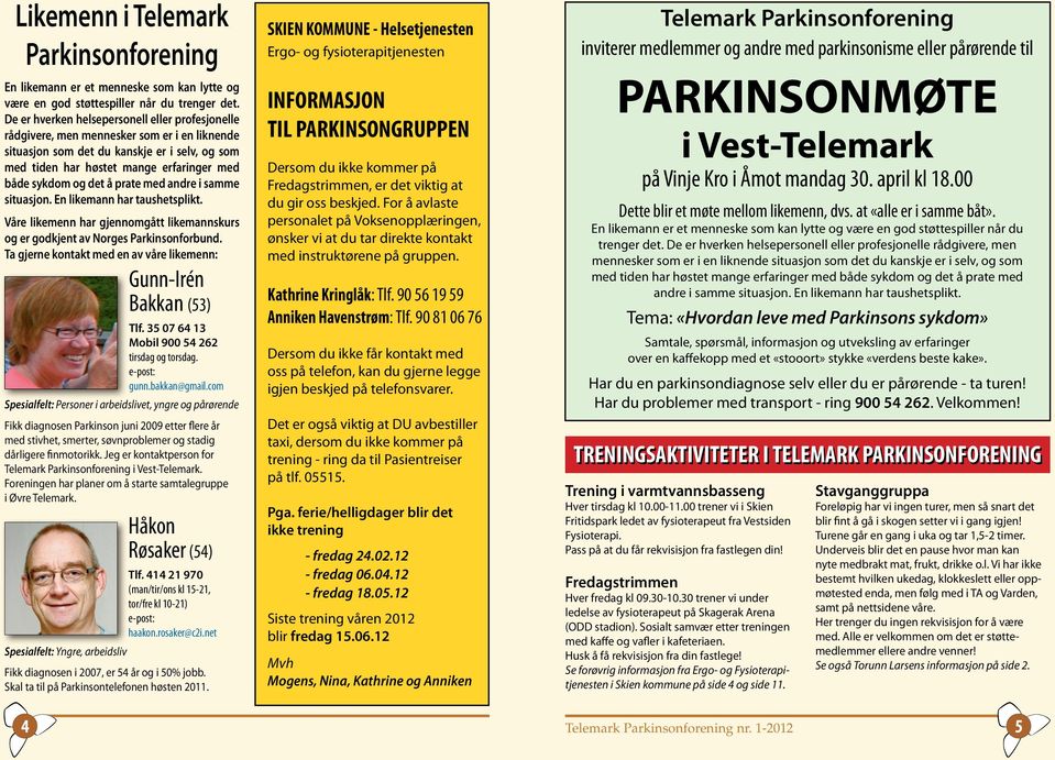 det å prate med andre i samme situasjon. En likemann har taushetsplikt. Våre likemenn har gjennomgått likemannskurs og er godkjent av Norges Parkinsonforbund.