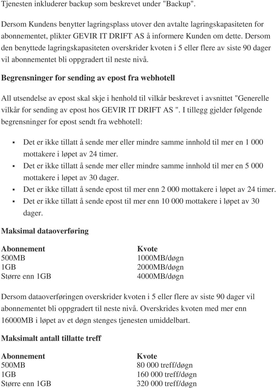 Dersom den benyttede lagringskapasiteten overskrider kvoten i 5 eller flere av siste 90 dager vil abonnementet bli oppgradert til neste nivå.