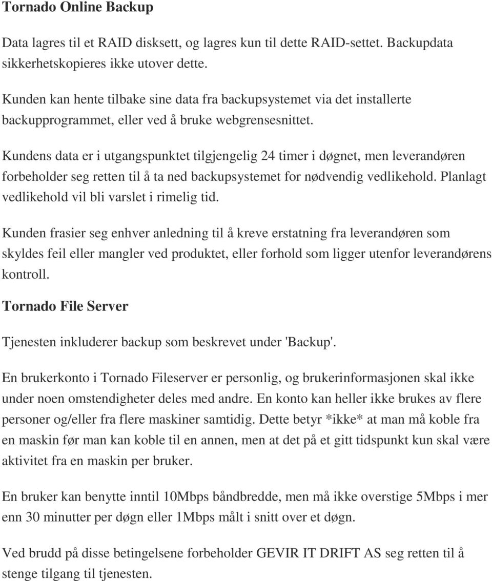 Kundens data er i utgangspunktet tilgjengelig 24 timer i døgnet, men leverandøren forbeholder seg retten til å ta ned backupsystemet for nødvendig vedlikehold.