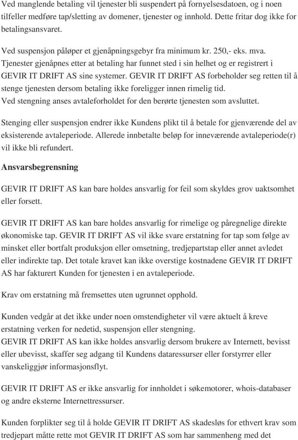 GEVIR IT DRIFT AS forbeholder seg retten til å stenge tjenesten dersom betaling ikke foreligger innen rimelig tid. Ved stengning anses avtaleforholdet for den berørte tjenesten som avsluttet.
