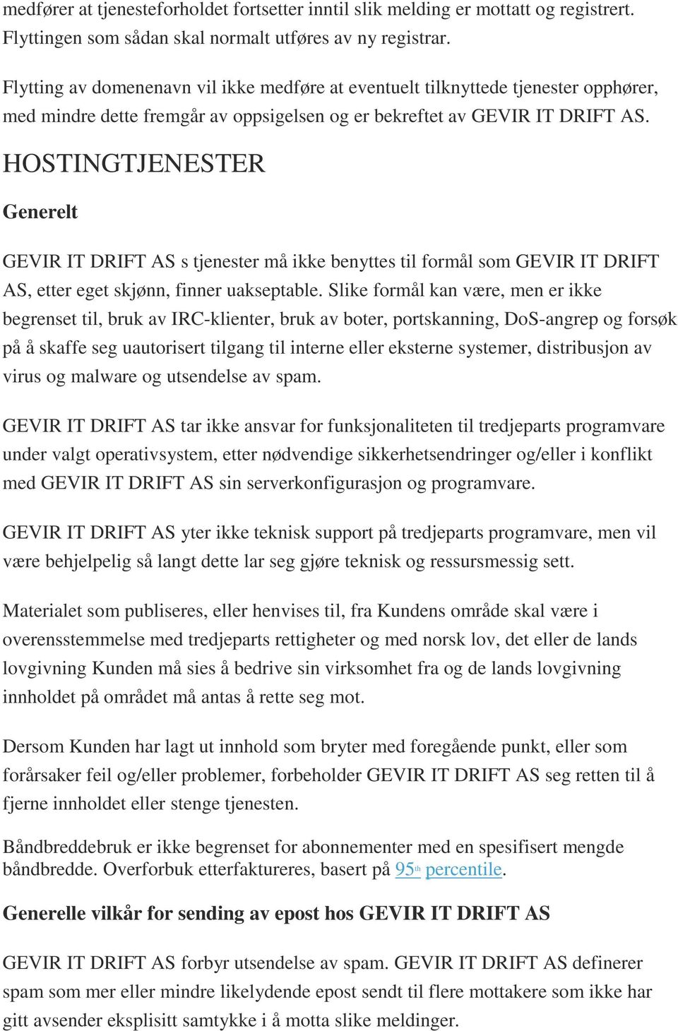 HOSTINGTJENESTER Generelt GEVIR IT DRIFT AS s tjenester må ikke benyttes til formål som GEVIR IT DRIFT AS, etter eget skjønn, finner uakseptable.