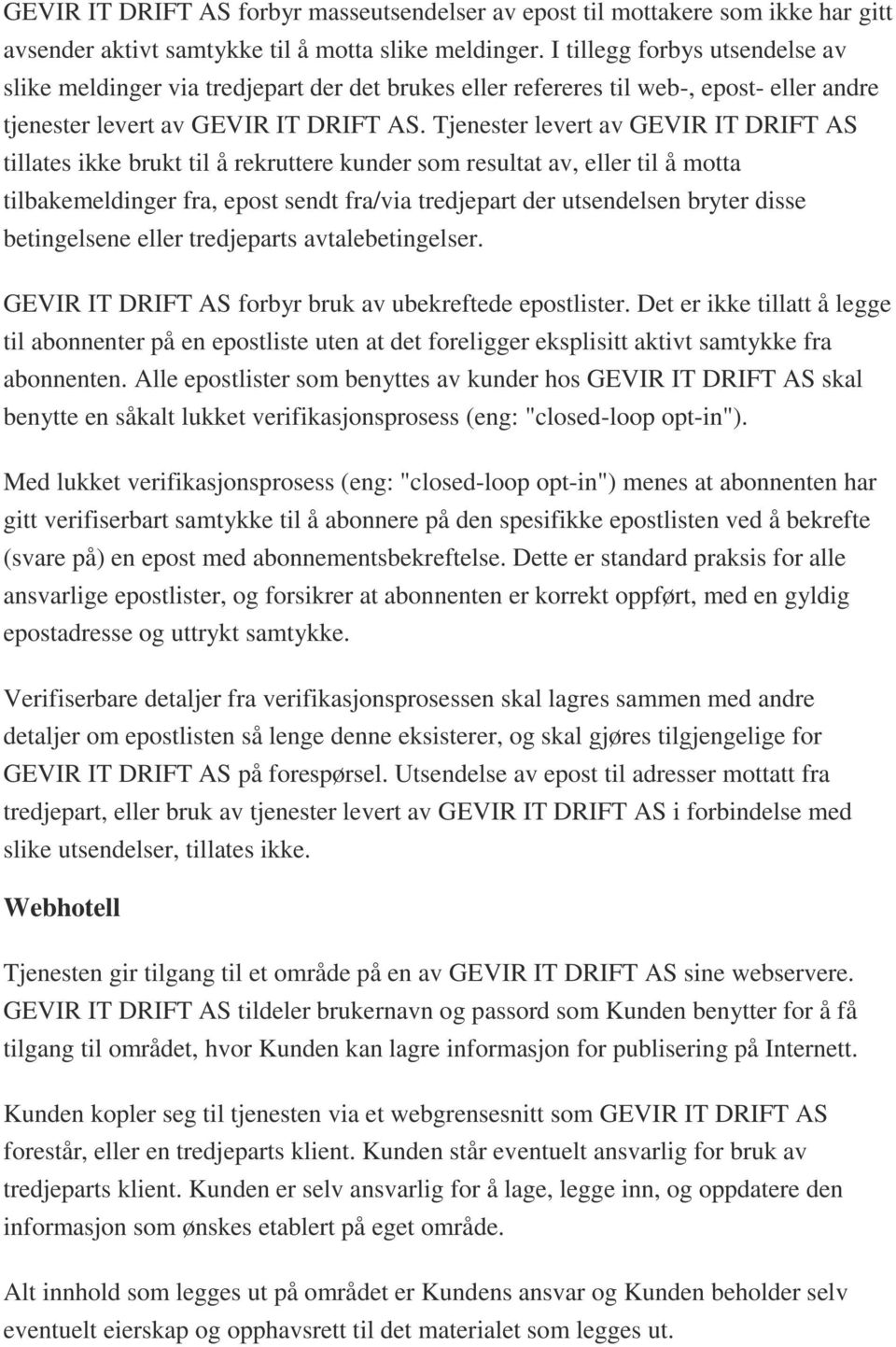 Tjenester levert av GEVIR IT DRIFT AS tillates ikke brukt til å rekruttere kunder som resultat av, eller til å motta tilbakemeldinger fra, epost sendt fra/via tredjepart der utsendelsen bryter disse