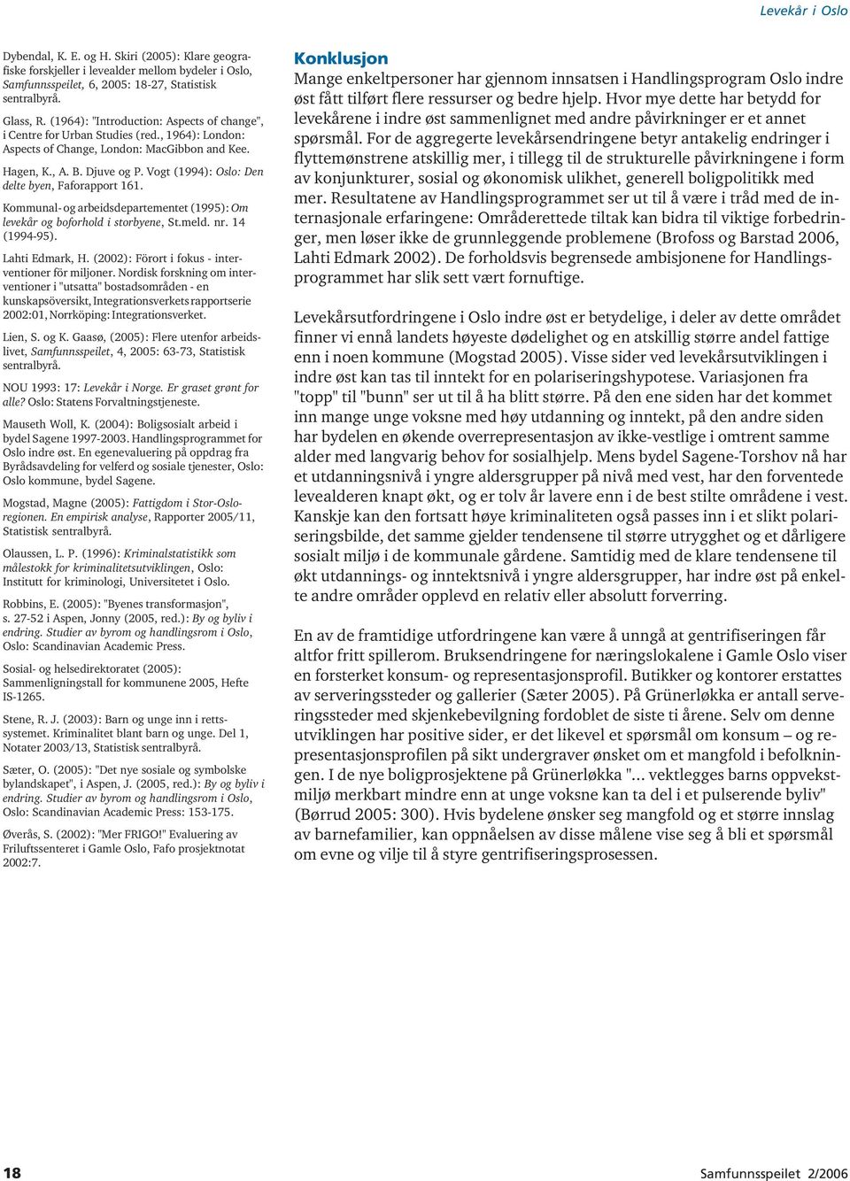 Vogt (994): Oslo: Den delte byen, Faforapport 6. Kommunal- og arbeidsdepartementet (995): Om levekår og boforhold i storbyene, St.meld. nr. 4 (994-95). Lahti Edmark, H.