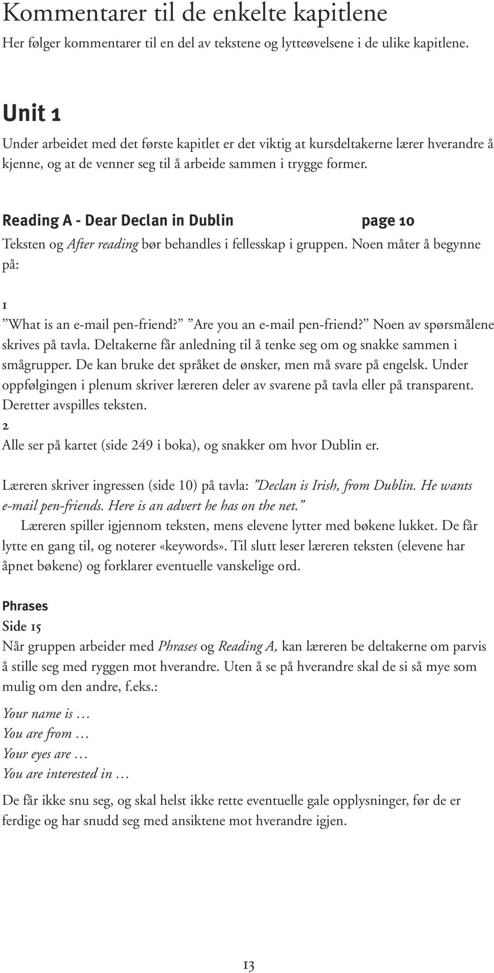 Reading A - Dear Declan in Dublin page 10 Teksten og After reading bør behandles i fellesskap i gruppen. Noen måter å begynne på: 1 What is an e-mail pen-friend? Are you an e-mail pen-friend?