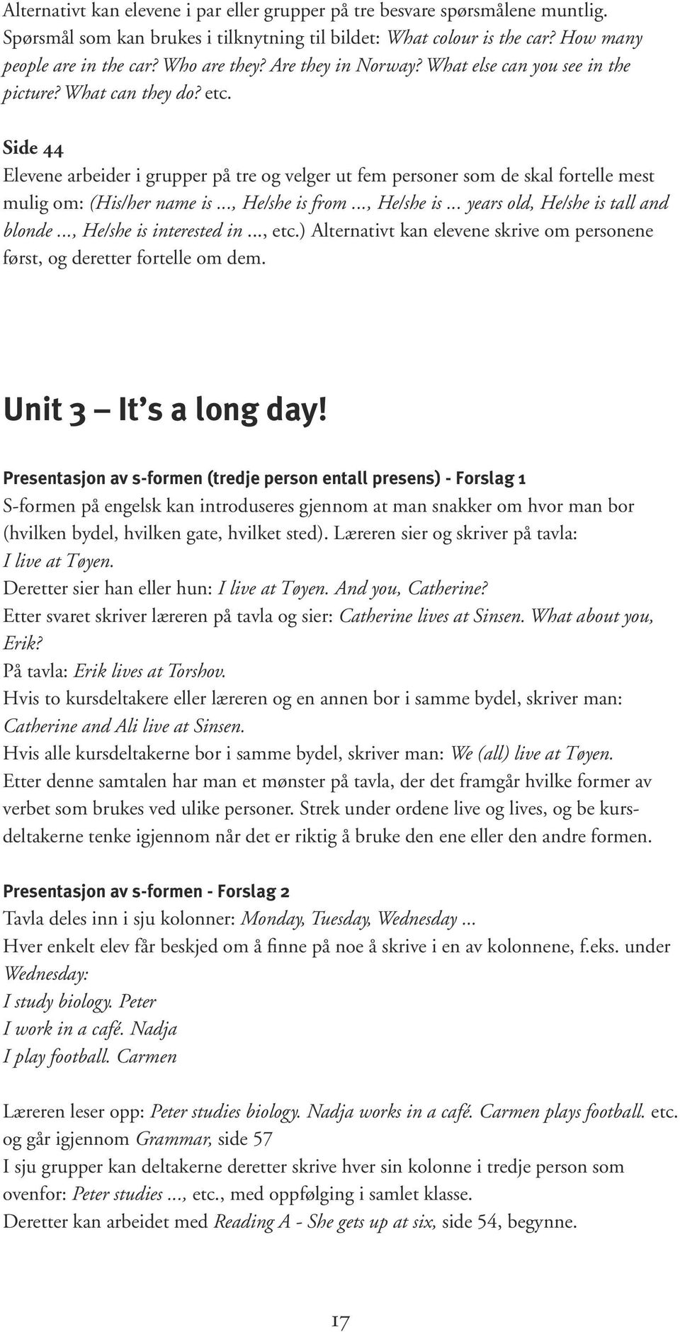 Side 44 Elevene arbeider i grupper på tre og velger ut fem personer som de skal fortelle mest mulig om: (His/her name is..., He/she is from..., He/she is... years old, He/she is tall and blonde.