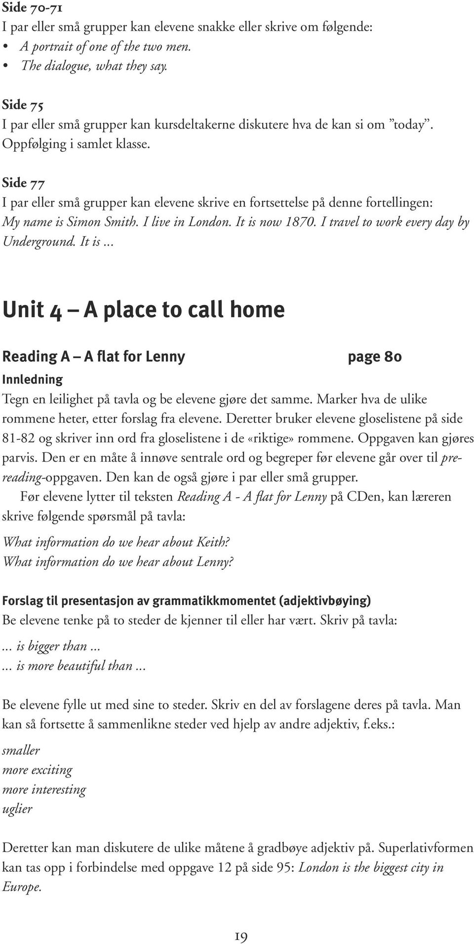 Side 77 I par eller små grupper kan elevene skrive en fortsettelse på denne fortellingen: My name is Simon Smith. I live in London. It is 